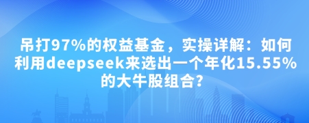 付费文章：吊打97%的权益基金，实操详解：如何利用deepseek来选出一个年化15.55%的大牛股组合? - 宏盛创业网-宏盛创业网