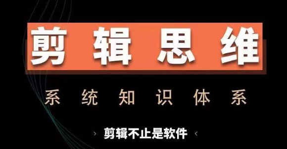 剪辑思维系统课，从软件到思维，系统学习实操进阶，从讲故事到剪辑技巧全覆盖 - 宏盛创业网-宏盛创业网