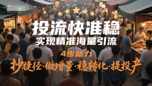 投流快准稳，实现精准海量引流，4步助力，抄捷径·做增量·稳转化·提投产 - 宏盛创业网-宏盛创业网