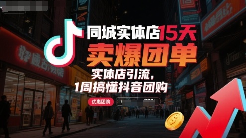 同城实体店15天卖爆团单，实体店引流，1周搞懂抖音团购 - 宏盛创业网-宏盛创业网