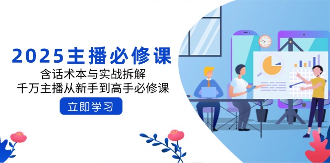 2025主播必修课：含话术本与实战拆解，千万主播从新手到高手必修课 - 宏盛创业网-宏盛创业网