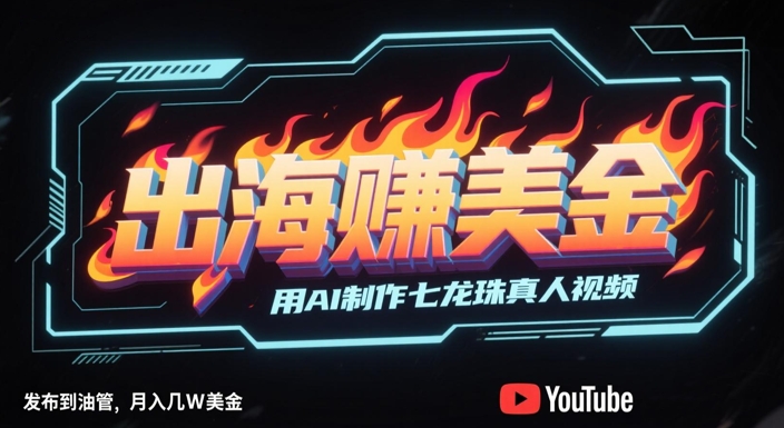 出海挣美金，用AI制作七龙珠真人视频，发布到油管，条条爆火，月入几W美刀 - 宏盛创业网-宏盛创业网