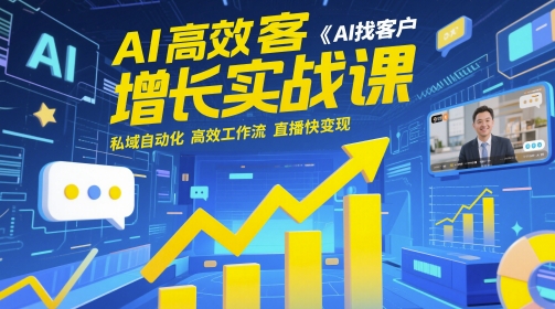 AI高效获客增长实战课，​AI找客户 私域自动化 高效工作流 直播快变现 - 宏盛创业网-宏盛创业网