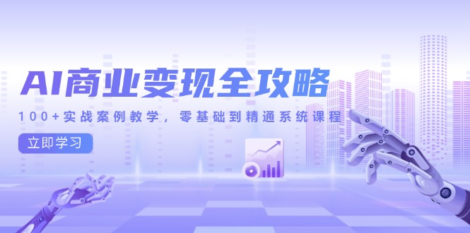 AI商业变现全攻略，100+实战案例教学，零基础到精通系统课程 - 宏盛创业网-宏盛创业网