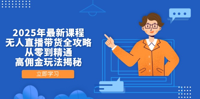2025年最新课程，无人直播带货全攻略，从零到精通，高佣金玩法揭秘 - 宏盛创业网-宏盛创业网