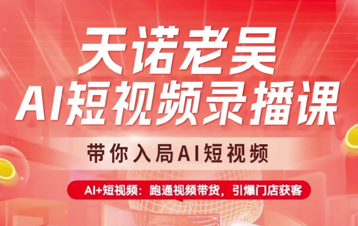 天诺老吴AI短视频录播课，带你入局AI短视频，AI+短视频，跑通视频带货 - 宏盛创业网-宏盛创业网