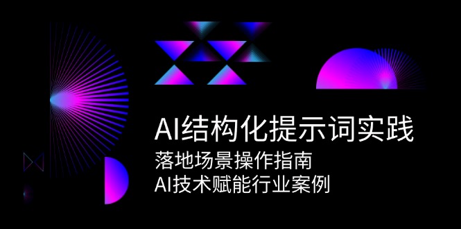 AI结构化提示词实践，落地场景操作指南，AI技术赋能行业案例 - 宏盛创业网-宏盛创业网