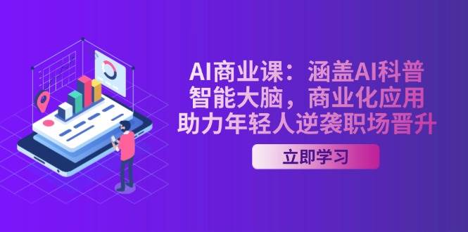 AI商业课：涵盖AI科普，智能大脑，商业化应用，助力年轻人逆袭职场晋升 - 宏盛创业网-宏盛创业网