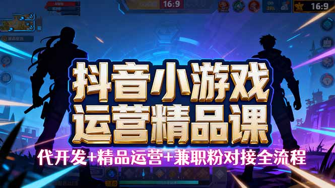 【抖音小游戏精品运营课】小白也可以操作，从0开始学小游戏运营，操作... - 宏盛创业网-宏盛创业网