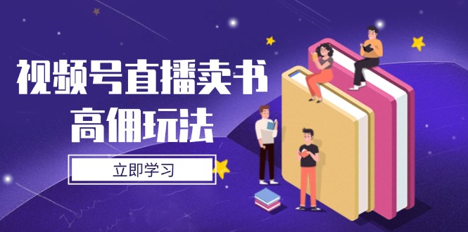 视频号直播卖书高佣玩法，底层逻辑解析，实操技巧全攻略 - 宏盛创业网-宏盛创业网