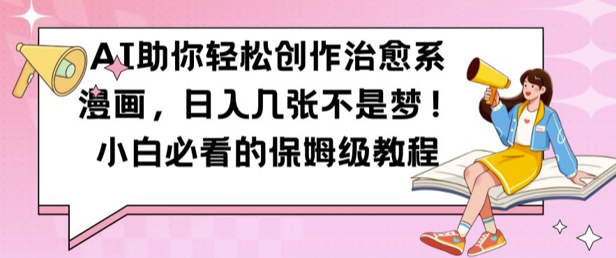 AI助你轻松创作治愈系漫画，日入几张不是梦，小白必看的保姆级教程【揭秘】 - 宏盛创业网-宏盛创业网