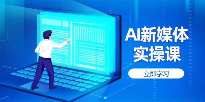 AI新媒体实操课，快速提升账号权重，打造高曝光主页与爆款内容 - 宏盛创业网-宏盛创业网