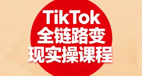 TikTok全链路变现实操课程，全方位助力学员掌握TK变现技能 - 宏盛创业网-宏盛创业网