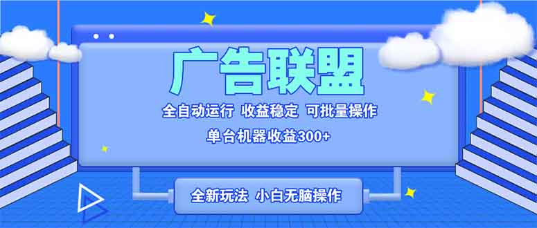 全新广告联盟最新玩法 全自动脚本运行单机300+ 项目稳定新手小白可做 - 宏盛创业网-宏盛创业网