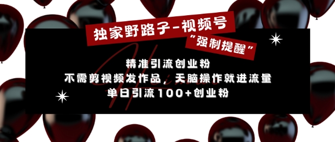 独家野路子利用视频号“强制提醒”，不需剪视频发作品，无脑操作就进流量，单日引流100+创业粉 - 宏盛创业网-宏盛创业网