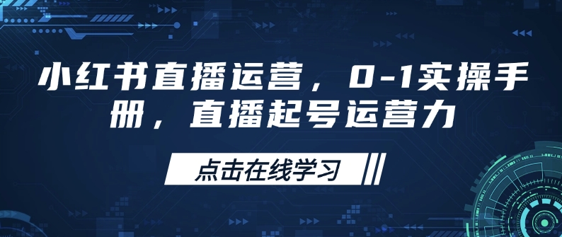 小红书直播运营，0-1实操手册，直播起号运营力 - 宏盛创业网-宏盛创业网