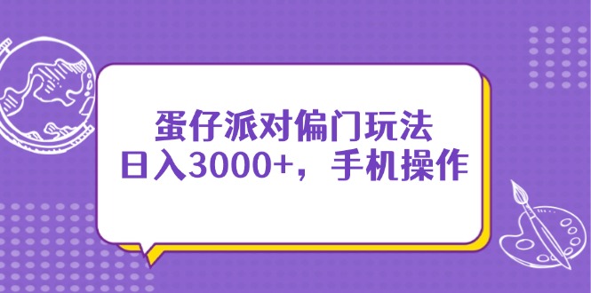 蛋仔派对偏门玩法，日入3000+，手机操作 - 宏盛创业网-宏盛创业网