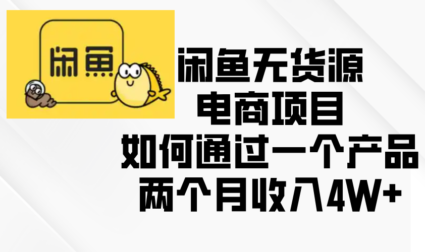 闲鱼无货源电商项目，如何通过一个产品两个月收入4W+ - 宏盛创业网-宏盛创业网