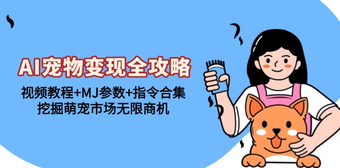 AI宠物变现全攻略：视频教程+MJ参数+指令合集，挖掘萌宠市场无限商机 - 宏盛创业网-宏盛创业网