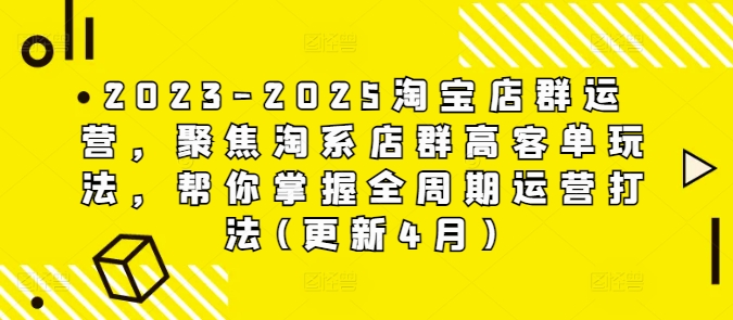 2023-2025淘宝店群运营，聚焦淘系店群高客单玩法，帮你掌握全周期运营打法(更新4月) - 宏盛创业网-宏盛创业网