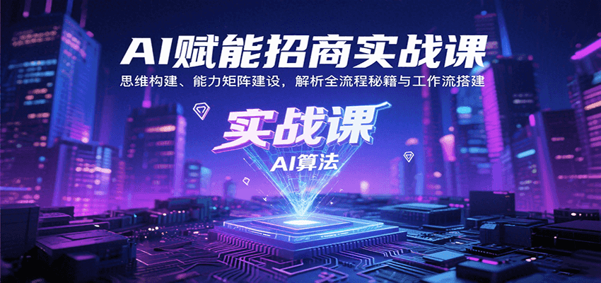 AI赋能招商实战课：思维构建、能力矩阵建设，解析全流程秘籍与工作流搭建 - 宏盛创业网-宏盛创业网