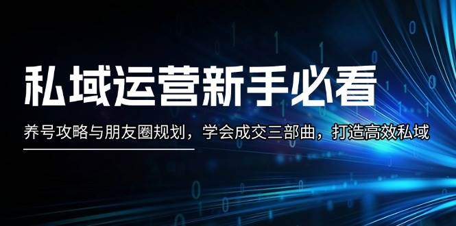 私域运营新手必看：养号攻略与朋友圈规划，学会成交三部曲，打造高效私域 - 宏盛创业网-宏盛创业网