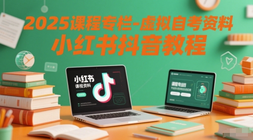 2025课程专栏-虚拟自考资料小红书抖音教程 - 宏盛创业网-宏盛创业网