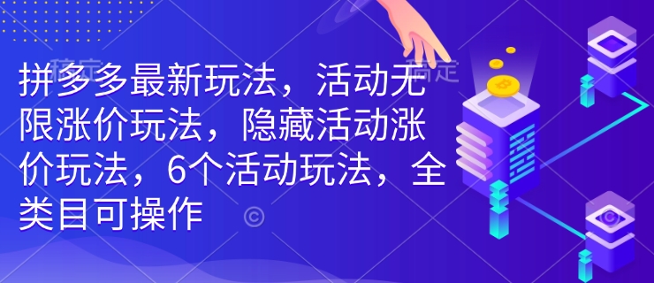 拼多多最新玩法，活动无限涨价玩法，隐藏活动涨价玩法，6个活动玩法，全类目可操作 - 宏盛创业网-宏盛创业网
