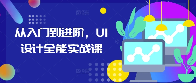 从入门到进阶，UI设计全能实战课 - 宏盛创业网-宏盛创业网