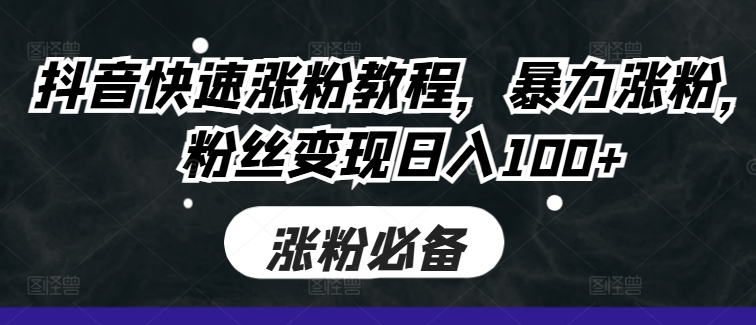 抖音快速涨粉教程，暴力涨粉，粉丝变现日入100+ - 宏盛创业网-宏盛创业网