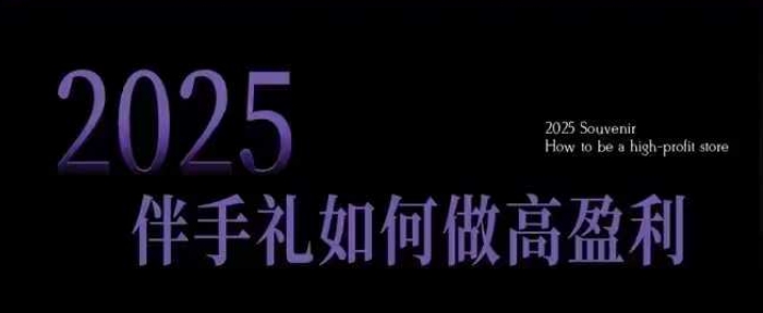 2025伴手礼如何做高盈利门店，小白保姆级伴手礼开店指南，伴手礼最新实战10大攻略，突破获客瓶颈 - 宏盛创业网-宏盛创业网