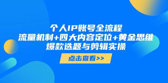 个人IP账号全流程：流量机制+四大内容定位+黄金思维, 爆款选题与剪辑实操 - 宏盛创业网-宏盛创业网