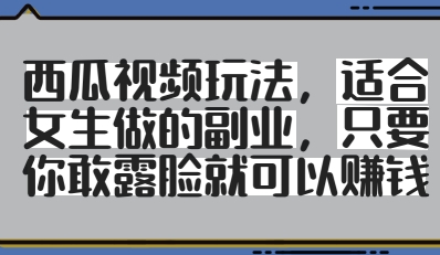 西瓜视频玩法，适合女生做的副业，只要你敢露脸就有收益 - 宏盛创业网-宏盛创业网