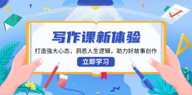 写作课新体验，打造强大心态，洞悉人生逻辑，助力好故事创作 - 宏盛创业网-宏盛创业网