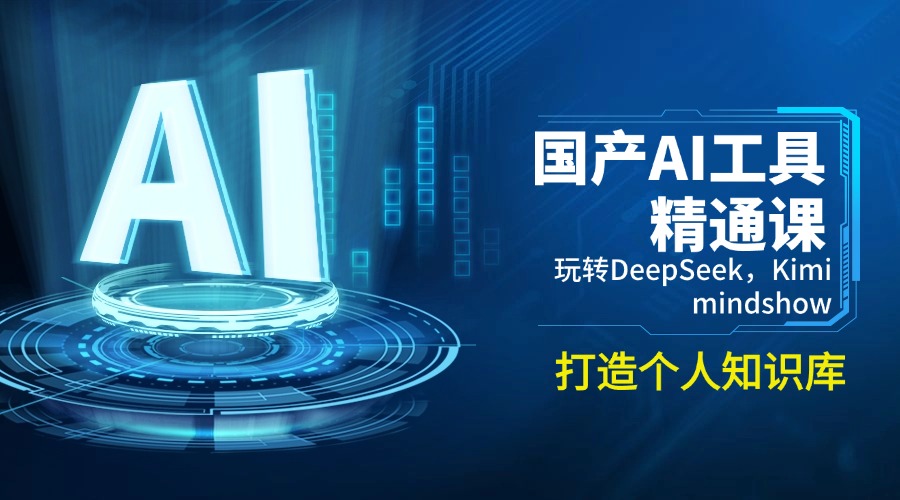 国产AI工具精通课，玩转DeepSeek，Kimi，mindshow，打造个人知识库 - 宏盛创业网-宏盛创业网