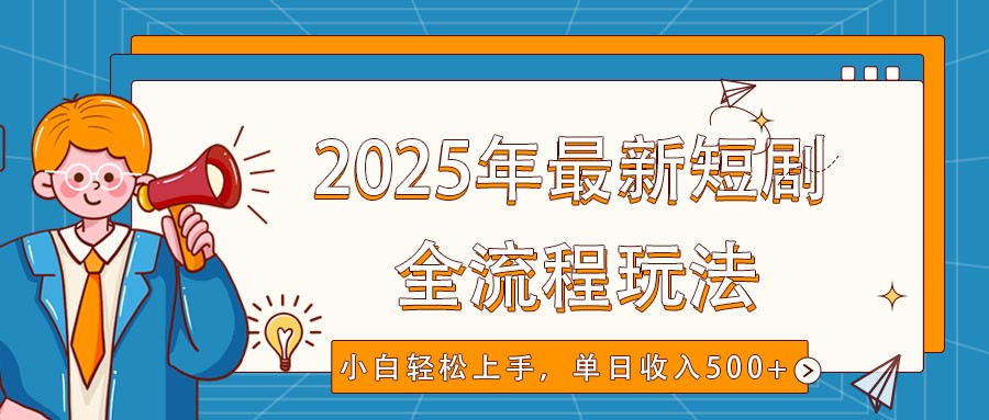 2025年最新短剧玩法，全流程实操，小白轻松上手，视频号抖音同步分发，单日收入500+ - 宏盛创业网-宏盛创业网
