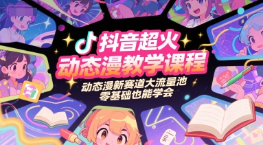 抖音超火动态漫教学课程，动态漫新赛道大流量池，零基础也能学会 - 宏盛创业网-宏盛创业网