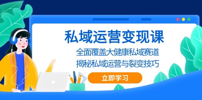 私域 运营变现课，全面覆盖大健康私域赛道，揭秘私域 运营与裂变技巧 - 宏盛创业网-宏盛创业网