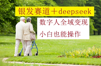 银发赛道+deepseek数字人全域变现，小白也能操作 - 宏盛创业网-宏盛创业网