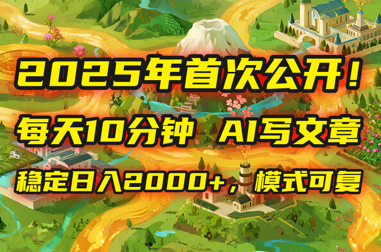 2025年8月首次公开，每天10分钟，用AI写文章，稳定日入2000+，模式可复... - 宏盛创业网-宏盛创业网