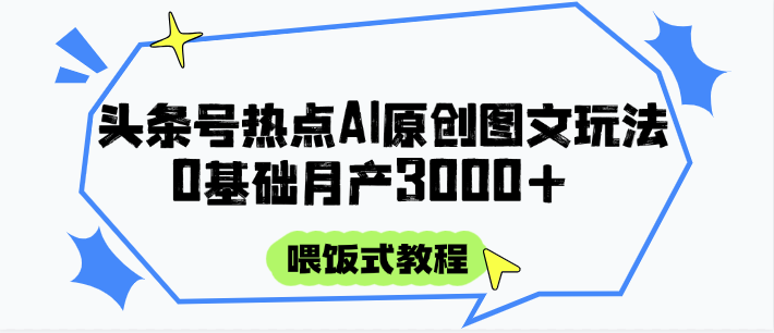 头条号热点AI图文攻略，喂饭式教程+0基础月产3000+ - 宏盛创业网-宏盛创业网