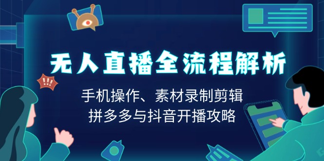 无人直播全流程解析：手机操作、素材录制剪辑、拼多多与抖音开播攻略 - 宏盛创业网-宏盛创业网