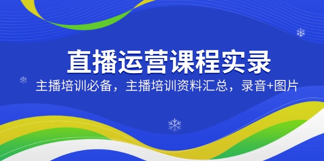 直播运营课程实录：主播培训必备，主播培训资料汇总，录音+图片 - 宏盛创业网-宏盛创业网