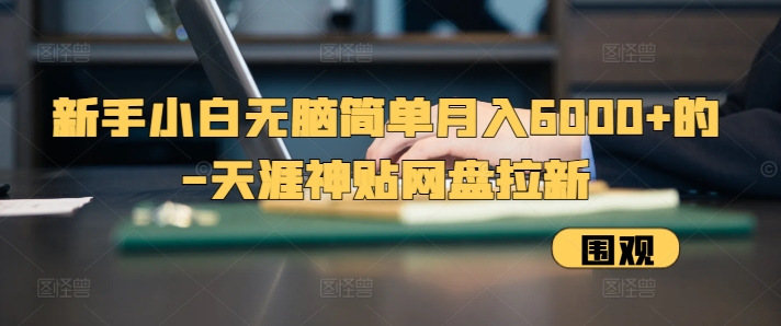 新手小白无脑简单月入6000+的-天涯神贴网盘拉新【揭秘】 - 宏盛创业网-宏盛创业网