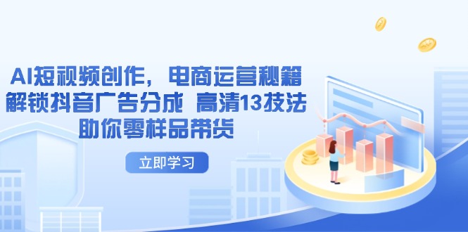 AI短视频创作，电商运营秘籍，解锁抖音广告分成 高清13技法助你零样品带货 - 宏盛创业网-宏盛创业网