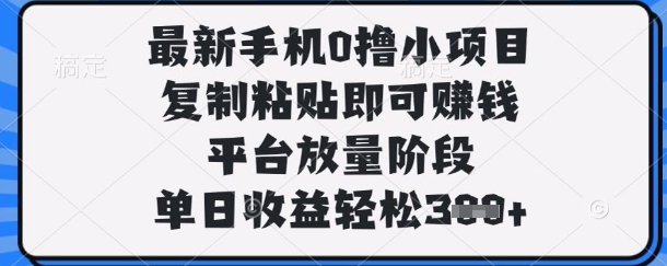 最新手机0撸小项目，复制粘贴即可挣钱，平台放量阶段，单日收益轻松3张+【揭秘】 - 宏盛创业网-宏盛创业网