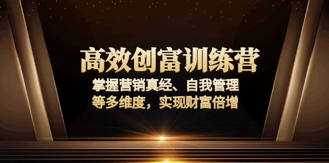 高效创富训练营：掌握营销真经、自我管理等多维度，实现财富倍增 - 宏盛创业网-宏盛创业网