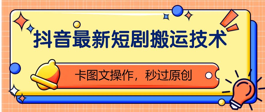 抖音最新短剧搬运技术，卡图文操作，秒过原创！ - 宏盛创业网-宏盛创业网