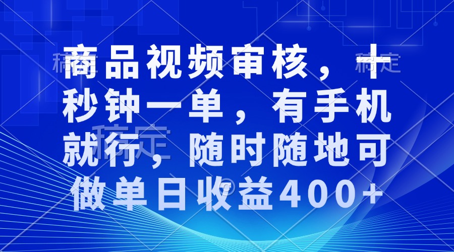 审核视频，十秒钟一单，有手机就行，随时随地可做单日收益400+ - 宏盛创业网-宏盛创业网
