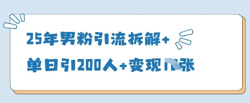 25年男粉引流拆解+单日引200人+变现多张 - 宏盛创业网-宏盛创业网